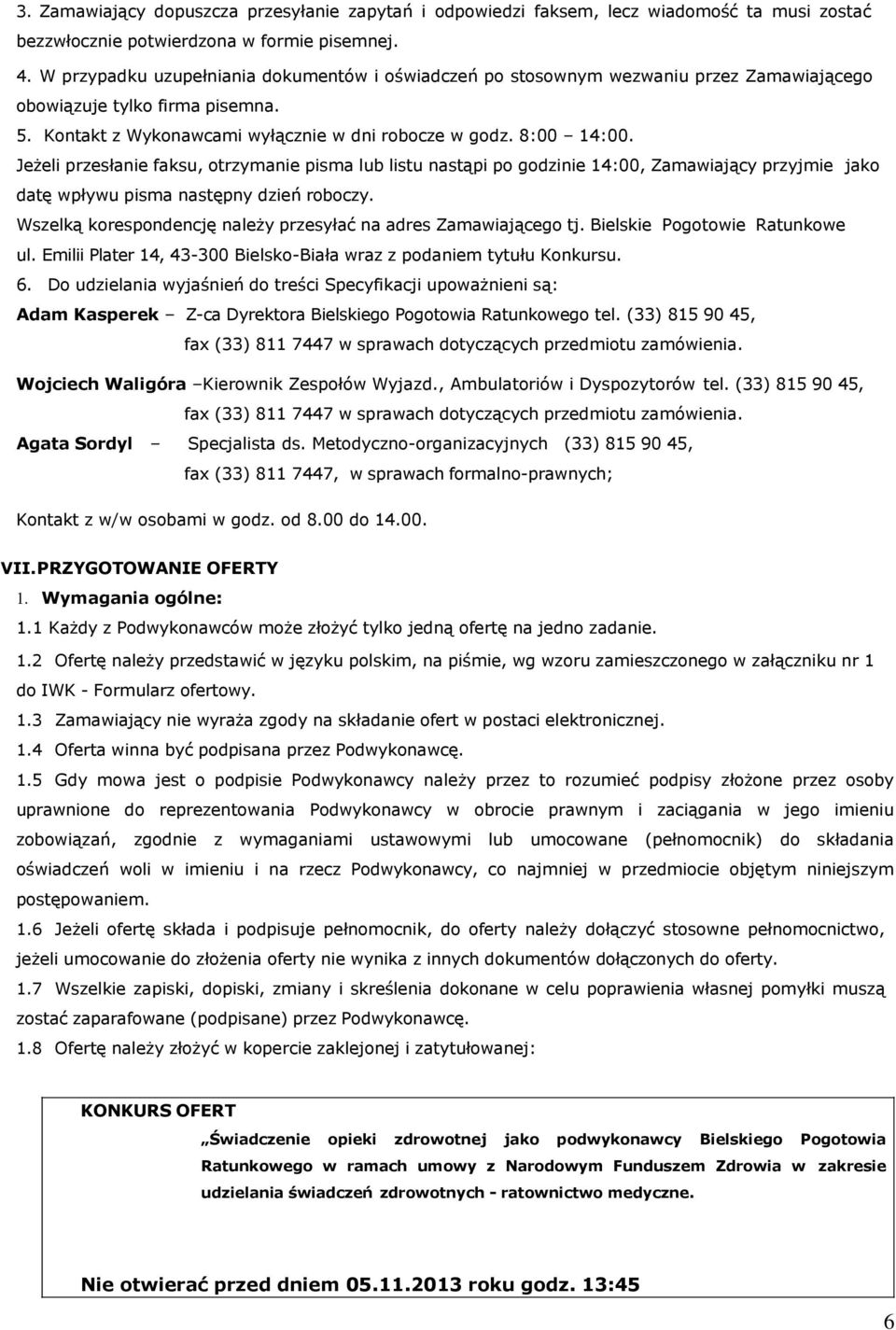 Jeżeli przesłanie faksu, otrzymanie pisma lub listu nastąpi po godzinie 14:00, Zamawiający przyjmie jako datę wpływu pisma następny dzień roboczy.