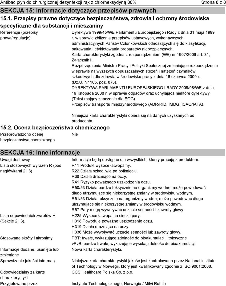 2. Ocena bezpieczeństwa chemicznego Przeprowadzono ocenę bezpieczeństwa chemicznego Dyrektywa 1999/45/WE Parlamentu Europejskiego i Rady z dnia 31 maja 1999 r.