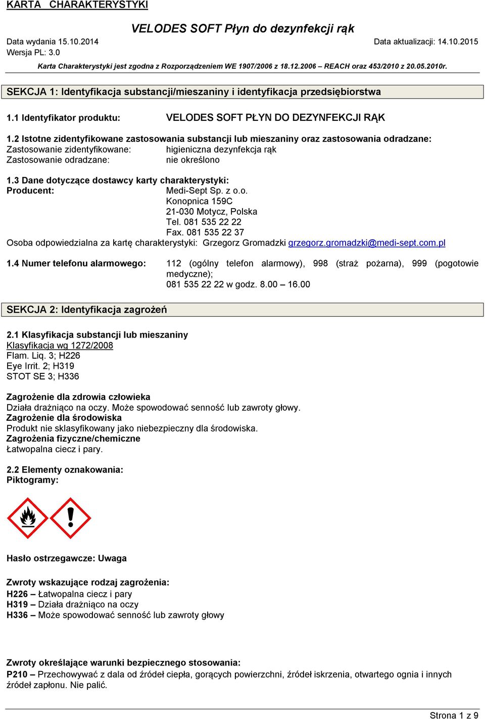 3 Dane dotyczące dostawcy karty charakterystyki: Producent: Medi-Sept Sp. z o.o. Konopnica 159C 21-030 Motycz, Polska Tel. 081 535 22 22 Fax.