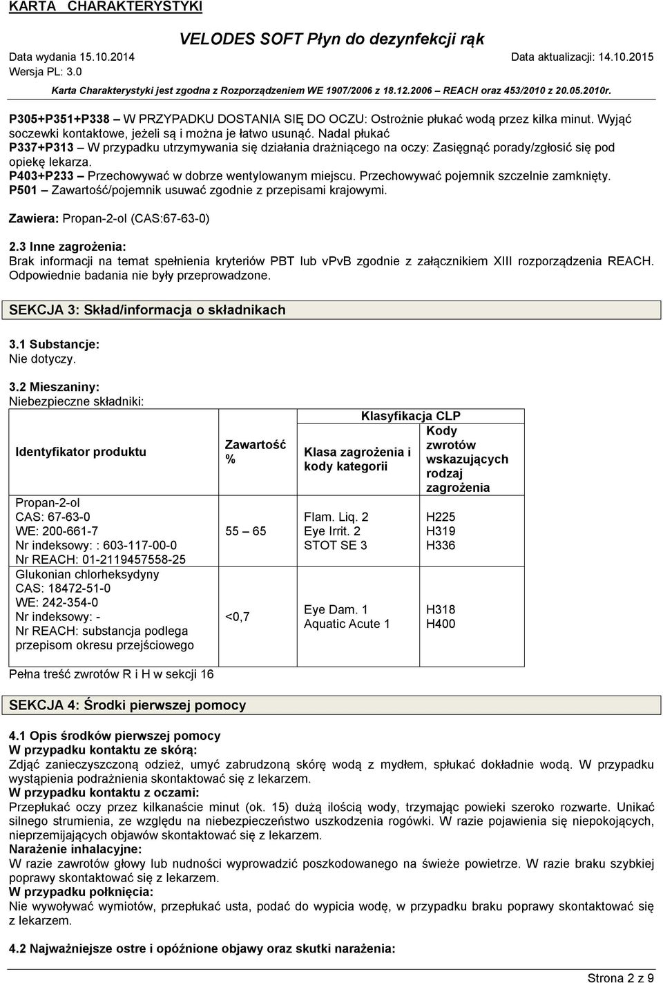 Przechowywać pojemnik szczelnie zamknięty. P501 Zawartość/pojemnik usuwać zgodnie z przepisami krajowymi. Zawiera: Propan-2-ol (CAS:67-63-0) 2.