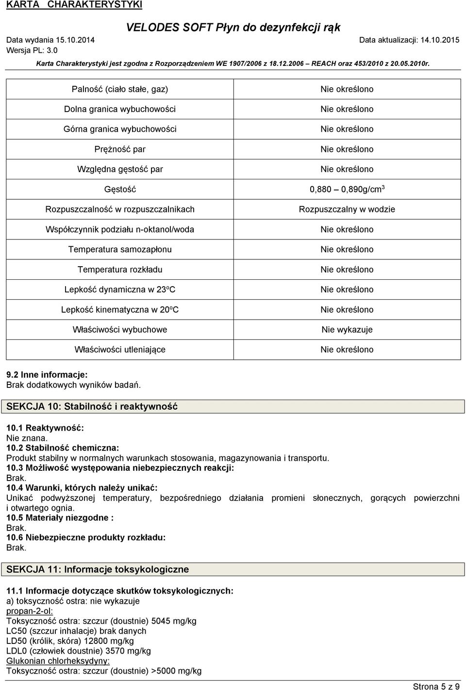 9.2 Inne informacje: Brak dodatkowych wyników badań. SEKCJA 10: Stabilność i reaktywność 10.1 Reaktywność: Nie znana. 10.2 Stabilność chemiczna: Produkt stabilny w normalnych warunkach stosowania, magazynowania i transportu.