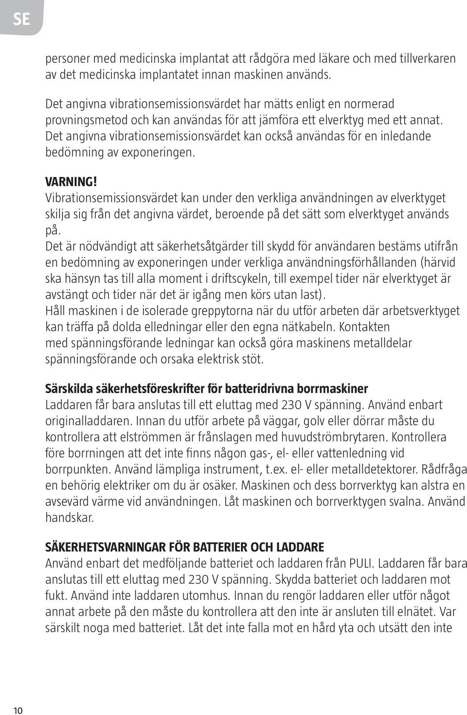 Det angivna vibrationsemissionsvärdet kan också användas för en inledande bedömning av exponeringen. Varning!