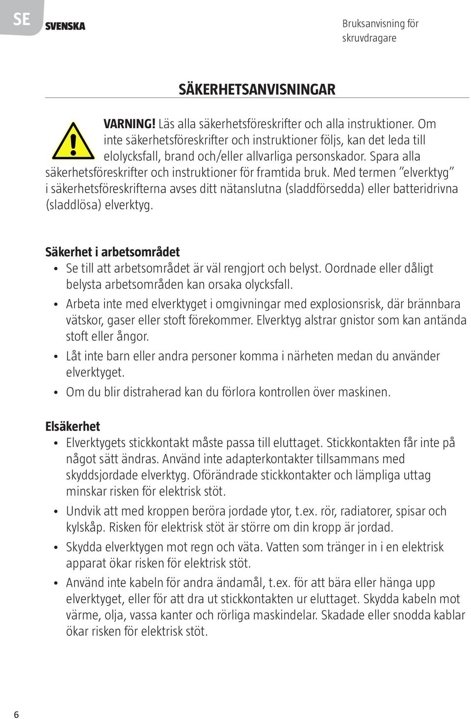 Med termen elverktyg i säkerhetsföreskrifterna avses ditt nätanslutna (sladdförsedda) eller batteridrivna (sladdlösa) elverktyg.