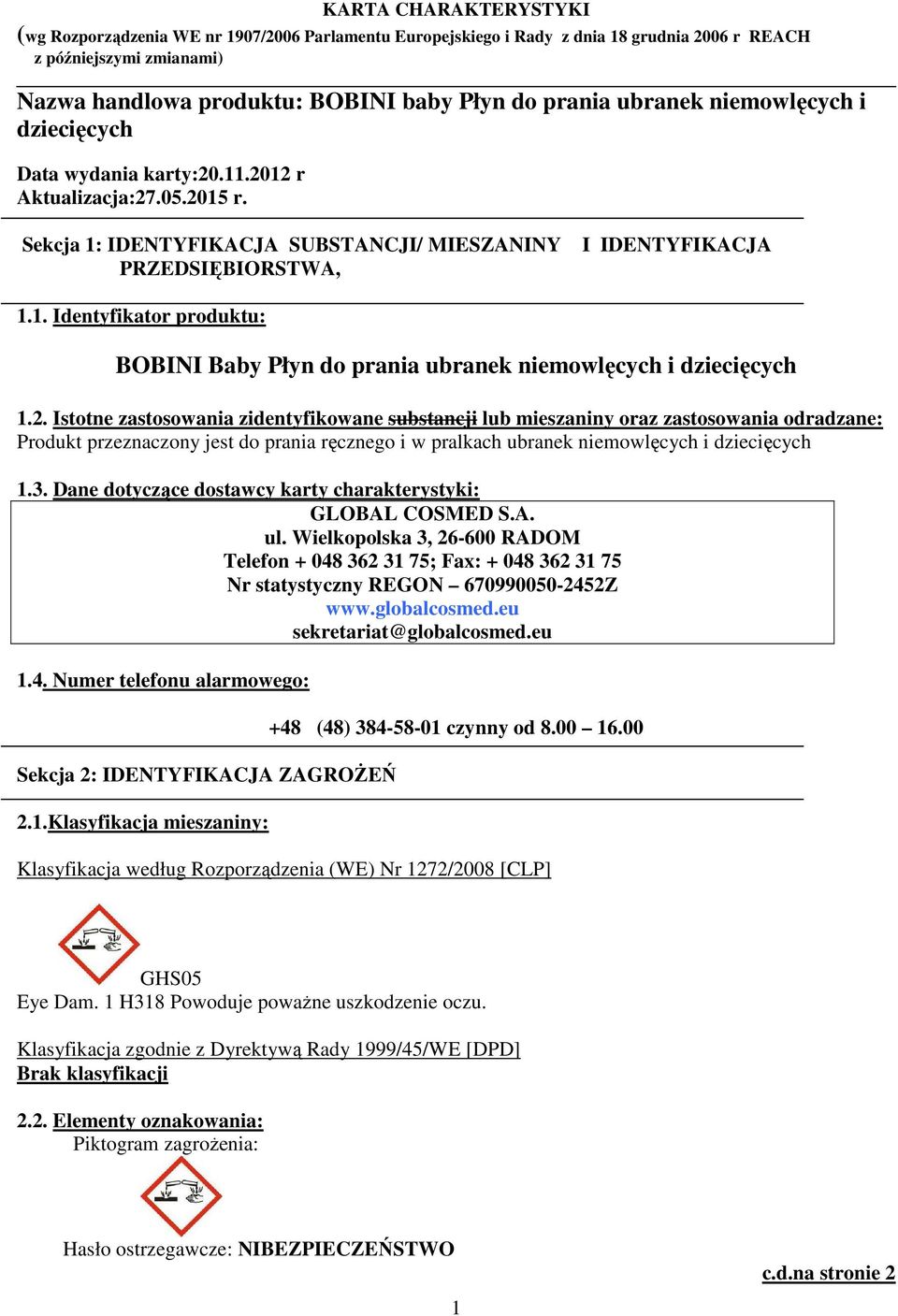 Dane dotyczące dostawcy karty charakterystyki: GLOBAL COSMED S.A. ul. Wielkopolska 3, 26-600 RADOM Telefon + 048 362 31 75; Fax: + 048 362 31 75 Nr statystyczny REGON 670990050-2452Z www.globalcosmed.