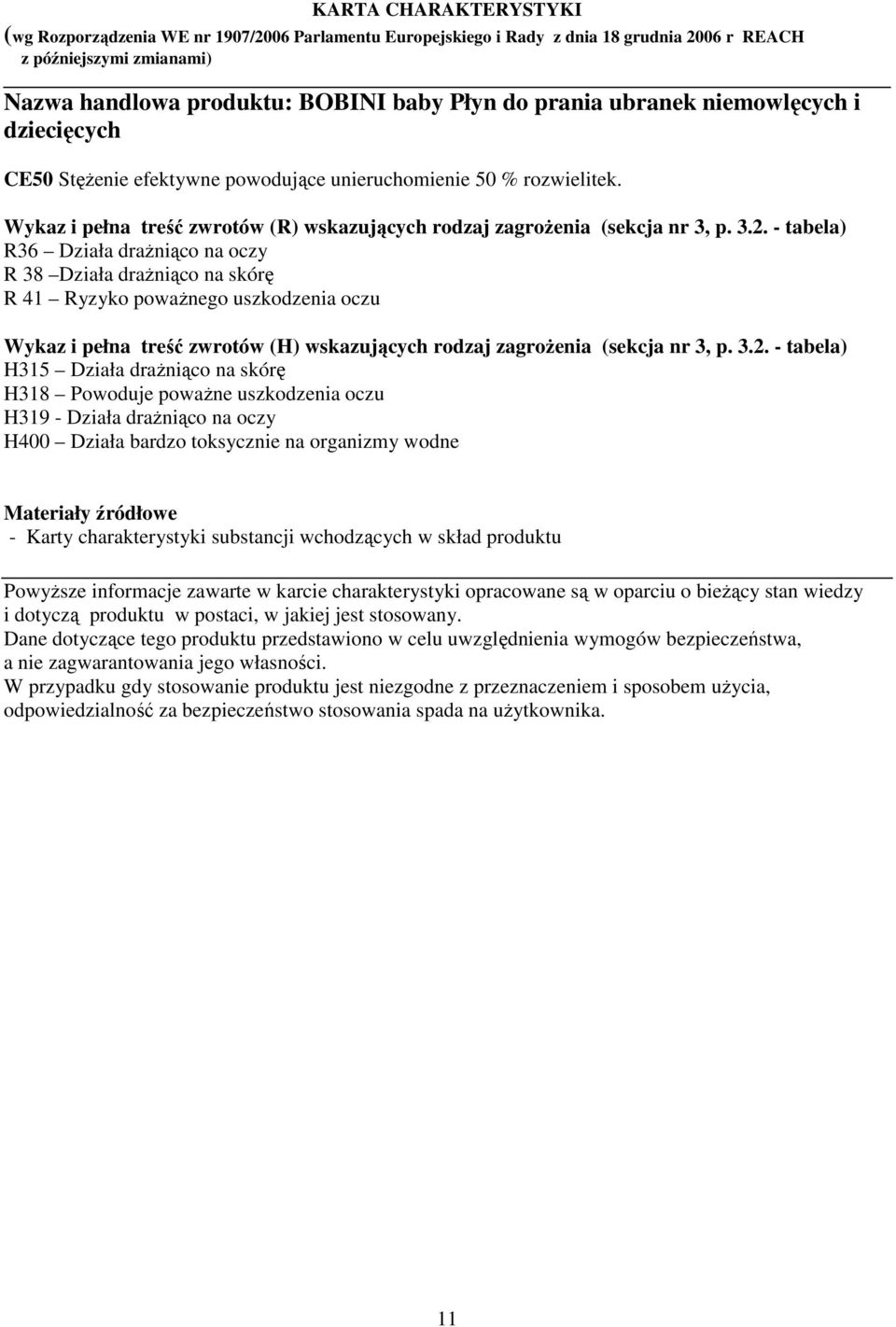 - tabela) H315 Działa drażniąco na skórę H318 Powoduje poważne uszkodzenia oczu H319 - Działa drażniąco na oczy H400 Działa bardzo toksycznie na organizmy wodne Materiały źródłowe - Karty