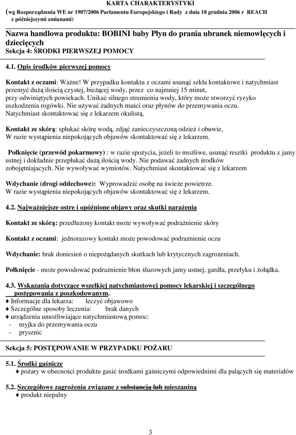 Unikać silnego strumienia wody, który może stworzyć ryzyko uszkodzenia rogówki. Nie używać żadnych maści oraz płynów do przemywania oczu. Natychmiast skontaktować się z lekarzem okulistą.