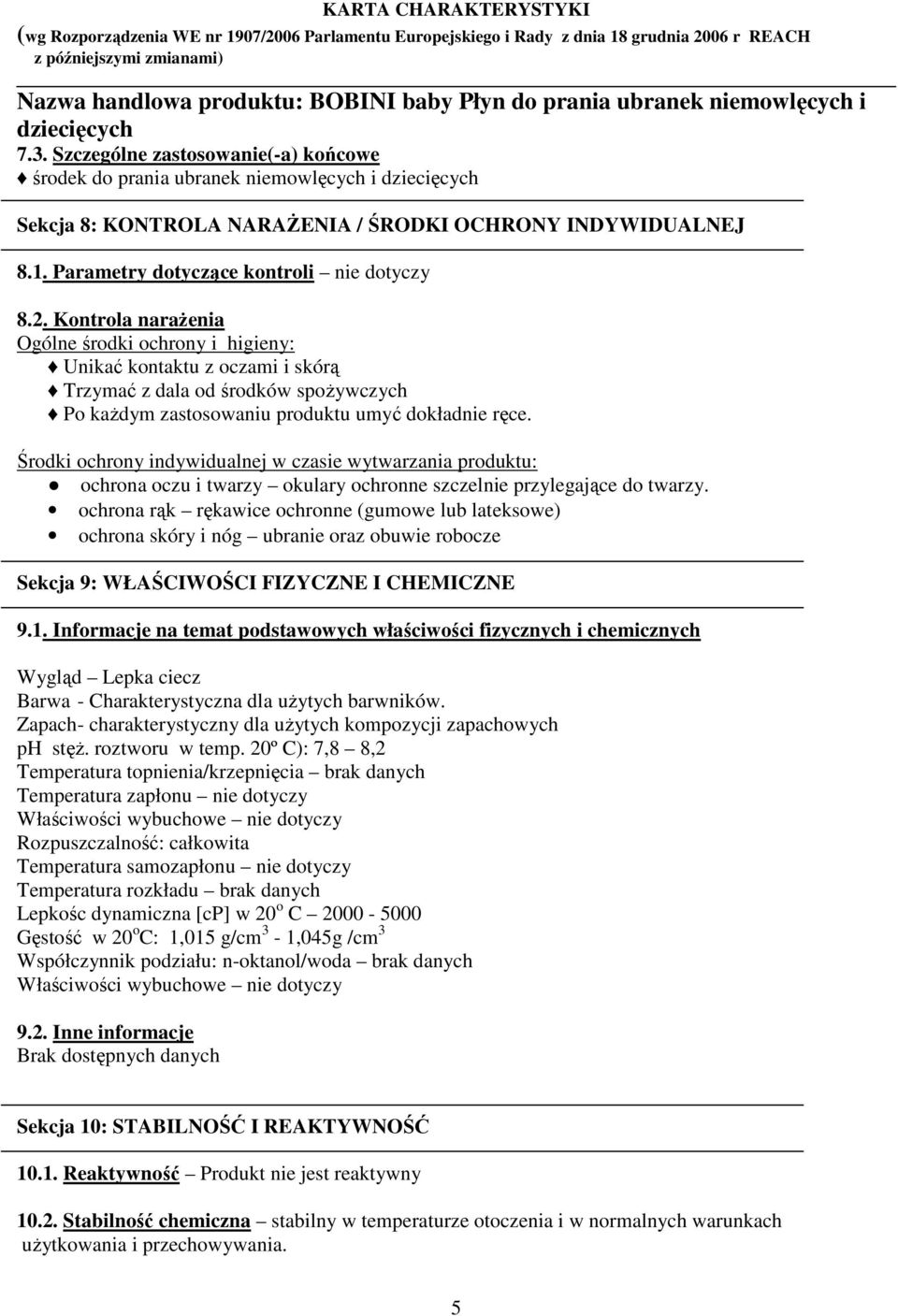 Środki ochrony indywidualnej w czasie wytwarzania produktu: ochrona oczu i twarzy okulary ochronne szczelnie przylegające do twarzy.