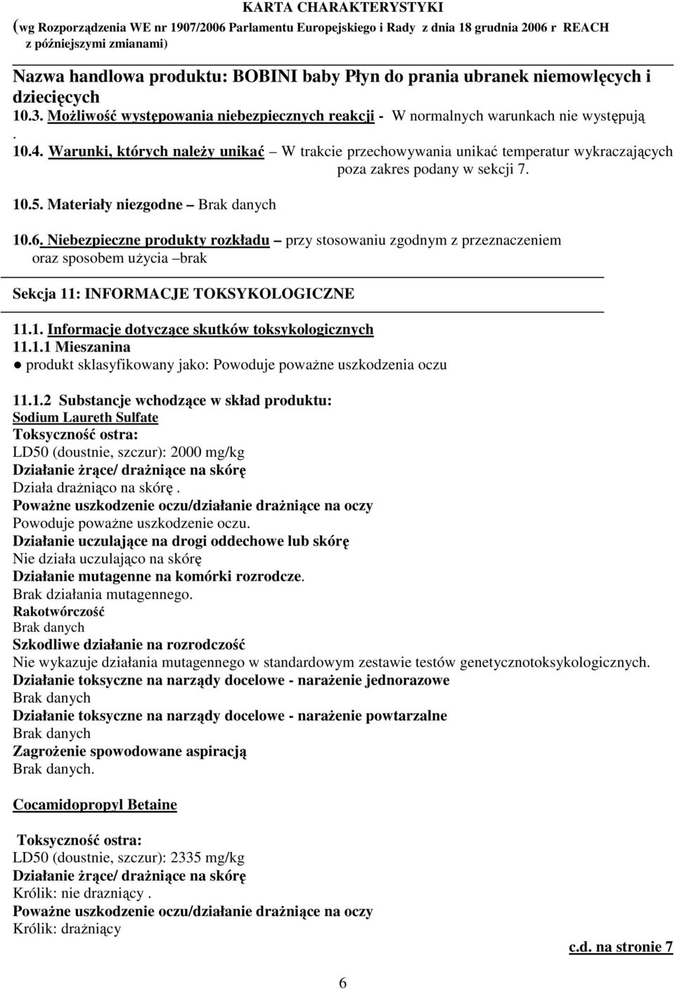 Niebezpieczne produkty rozkładu przy stosowaniu zgodnym z przeznaczeniem oraz sposobem użycia brak Sekcja 11: INFORMACJE TOKSYKOLOGICZNE 11.1. Informacje dotyczące skutków toksykologicznych 11.1.1 Mieszanina produkt sklasyfikowany jako: Powoduje poważne uszkodzenia oczu 11.