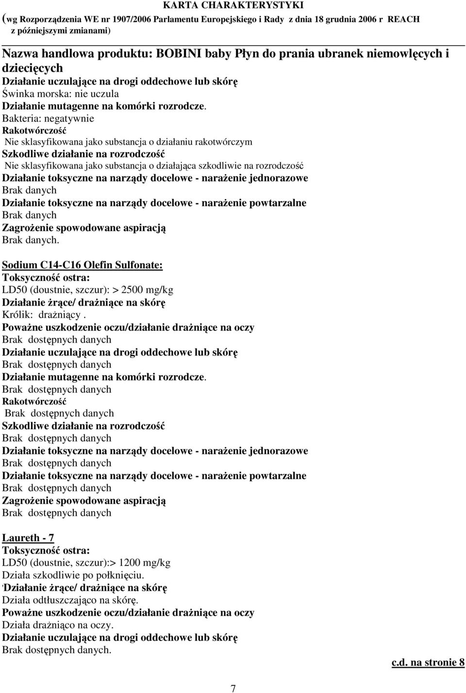 rozrodczość Działanie toksyczne na narządy docelowe - narażenie jednorazowe Brak danych Działanie toksyczne na narządy docelowe - narażenie powtarzalne Brak danych Zagrożenie spowodowane aspiracją