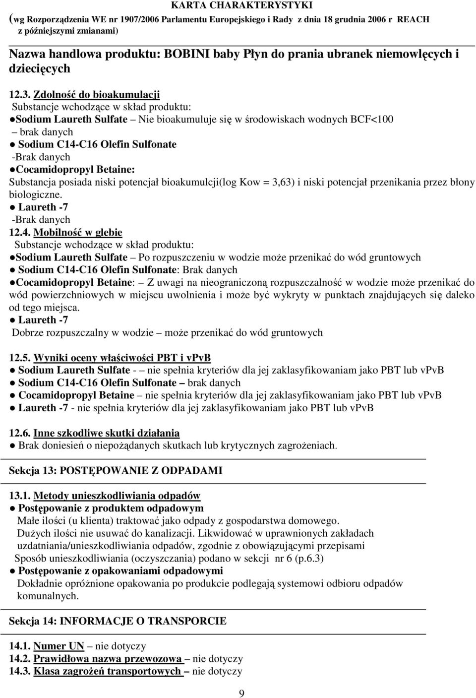 Mobilność w glebie Substancje wchodzące w skład produktu: Sodium Laureth Sulfate Po rozpuszczeniu w wodzie może przenikać do wód gruntowych Sodium C14-C16 Olefin Sulfonate: Brak danych Cocamidopropyl