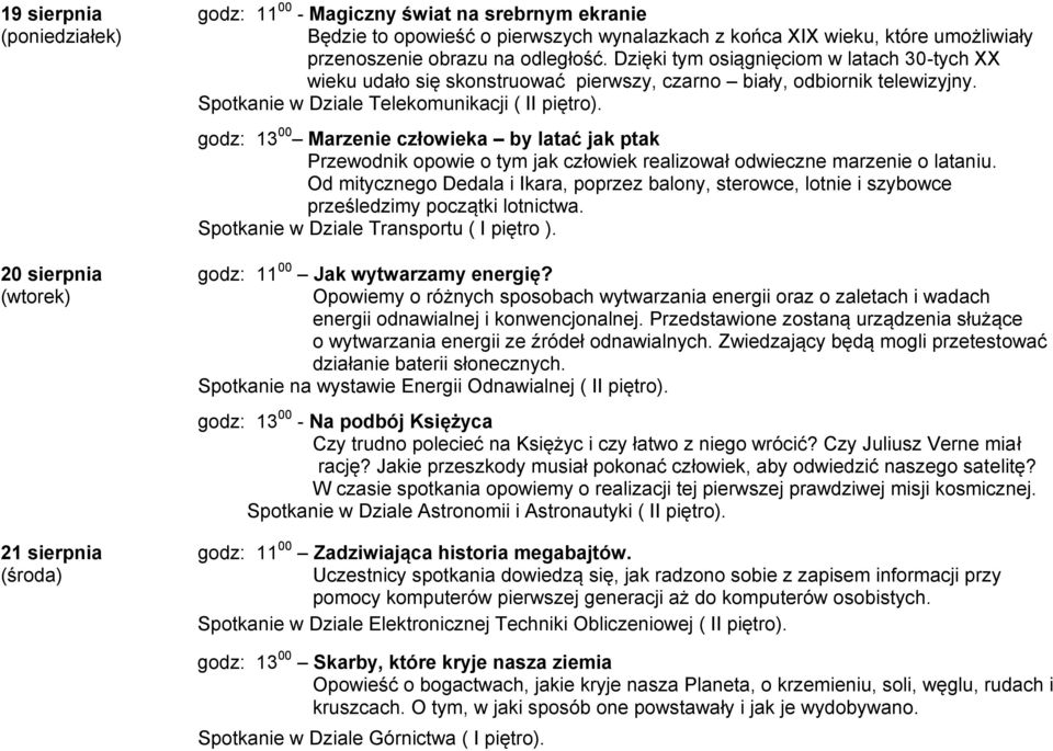 godz: 13 00 Marzenie człowieka by latać jak ptak Przewodnik opowie o tym jak człowiek realizował odwieczne marzenie o lataniu.