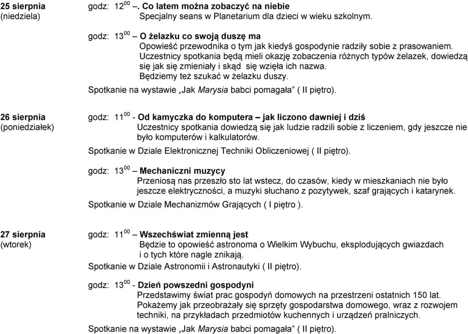 Uczestnicy spotkania będą mieli okazję zobaczenia różnych typów żelazek, dowiedzą się jak się zmieniały i skąd się wzięła ich nazwa. Będziemy też szukać w żelazku duszy.