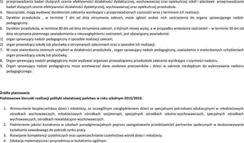 Dyrektor przedszkola, w terminie 7 dni od dnia otrzymania zaleceń, może zgłosić wobec nich zastrzeżenia do organu sprawującego nadzór pedagogiczny. 6.