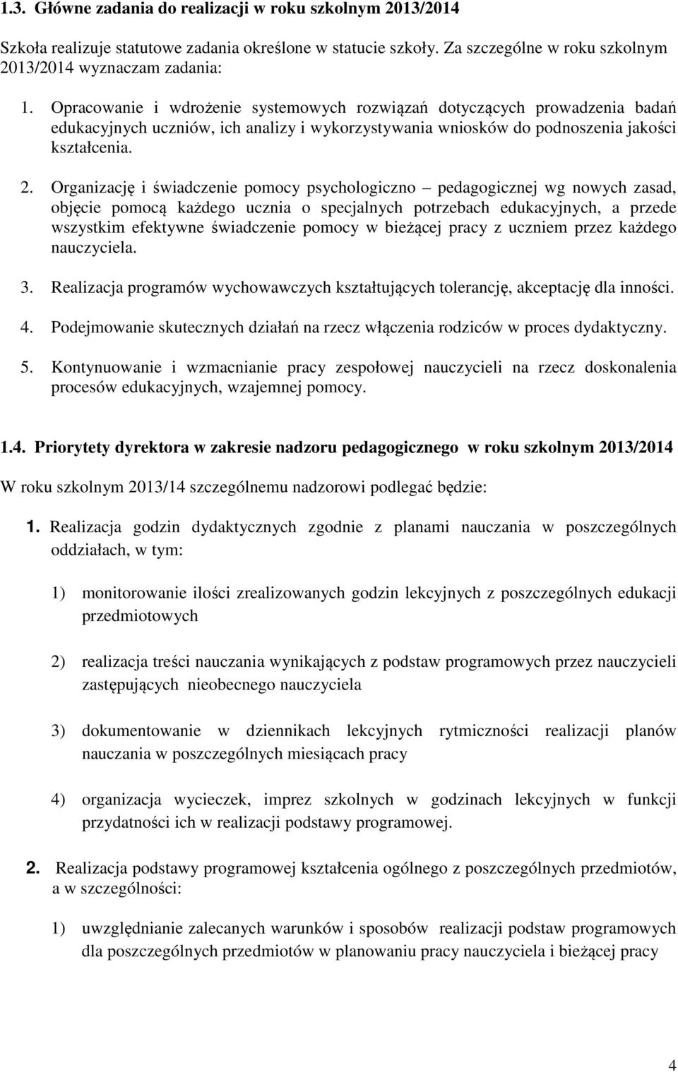 Organizację i świadczenie pomocy psychologiczno pedagogicznej wg nowych zasad, objęcie pomocą każdego ucznia o specjalnych potrzebach edukacyjnych, a przede wszystkim efektywne świadczenie pomocy w