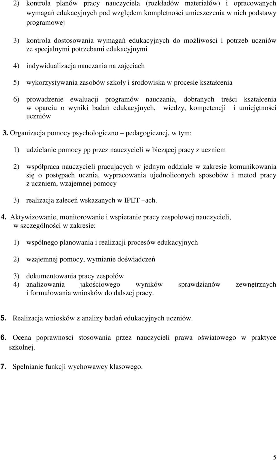 prowadzenie ewaluacji programów nauczania, dobranych treści kształcenia w oparciu o wyniki badań edukacyjnych, wiedzy, kompetencji i umiejętności uczniów 3.