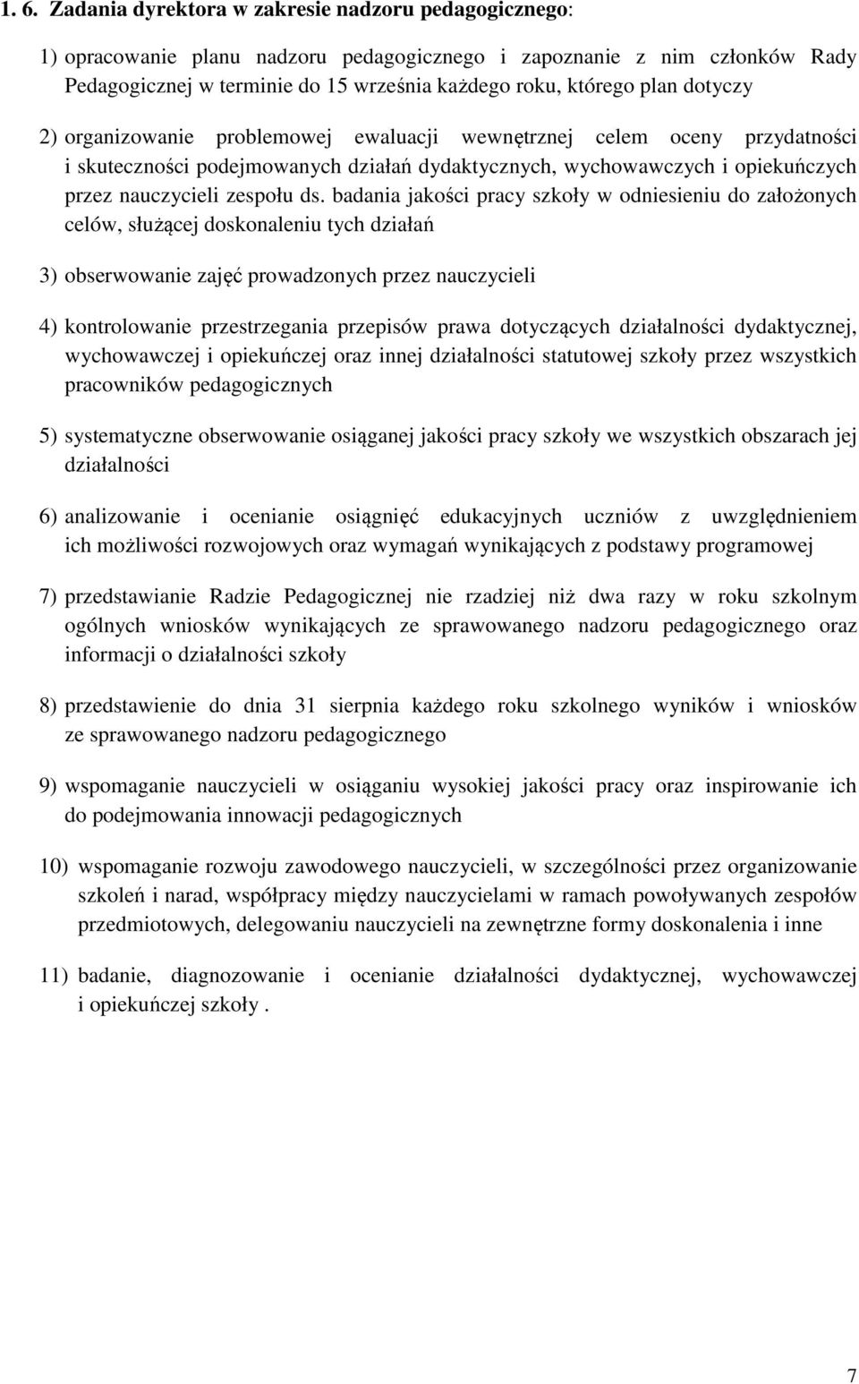 badania jakości pracy szkoły w odniesieniu do założonych celów, służącej doskonaleniu tych działań 3) obserwowanie zajęć prowadzonych przez nauczycieli 4) kontrolowanie przestrzegania przepisów prawa