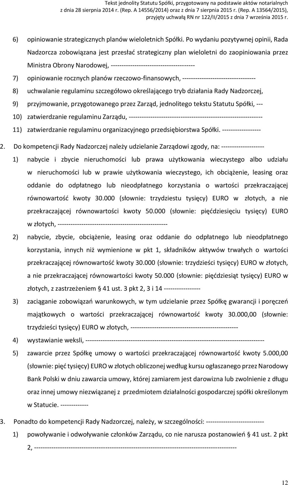 opiniowanie rocznych planów rzeczowo-finansowych, ---------------------------------- 8) uchwalanie regulaminu szczegółowo określającego tryb działania Rady Nadzorczej, 9) przyjmowanie, przygotowanego