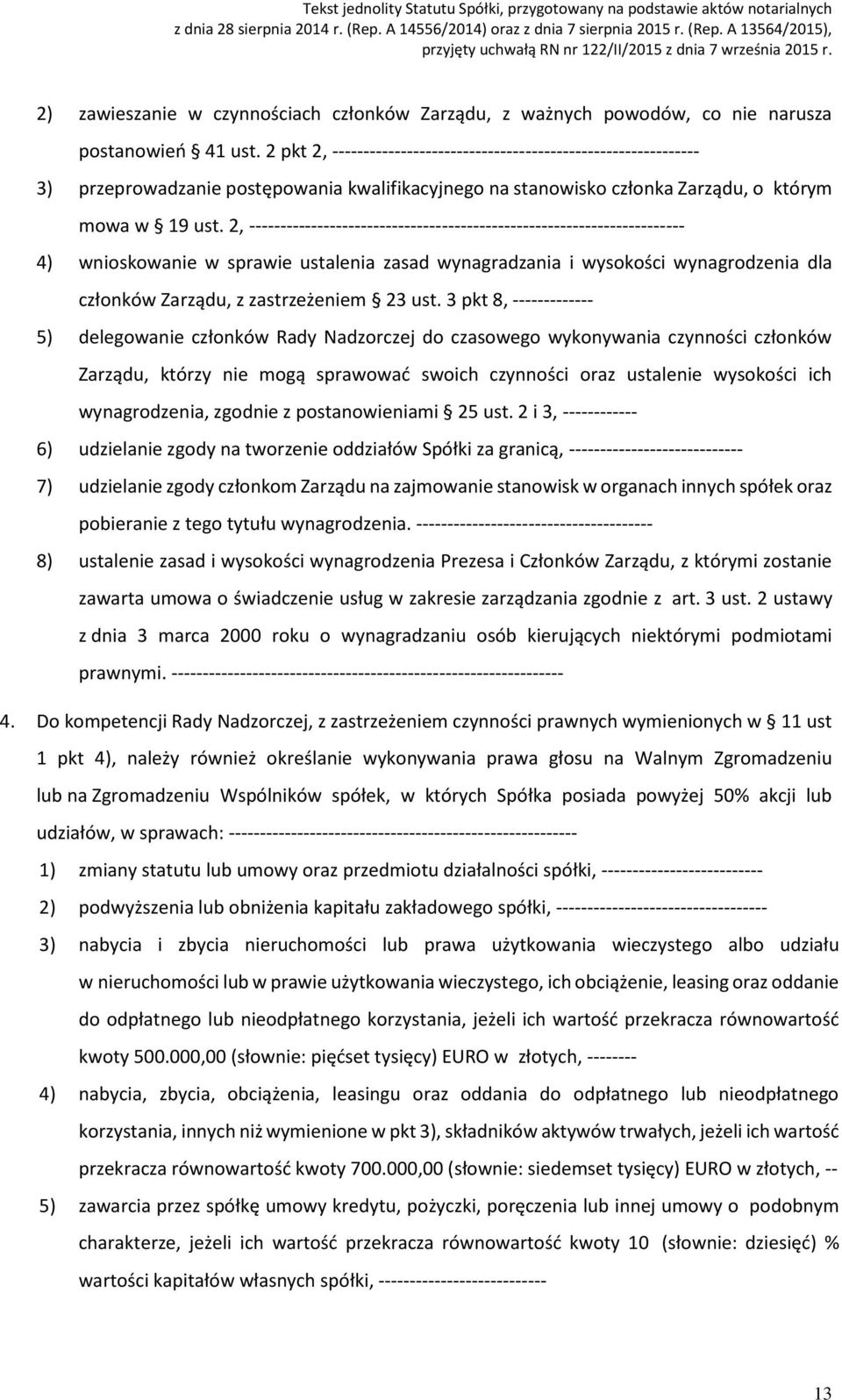 2, ---------------------------------------------------------------------- 4) wnioskowanie w sprawie ustalenia zasad wynagradzania i wysokości wynagrodzenia dla członków Zarządu, z zastrzeżeniem 23