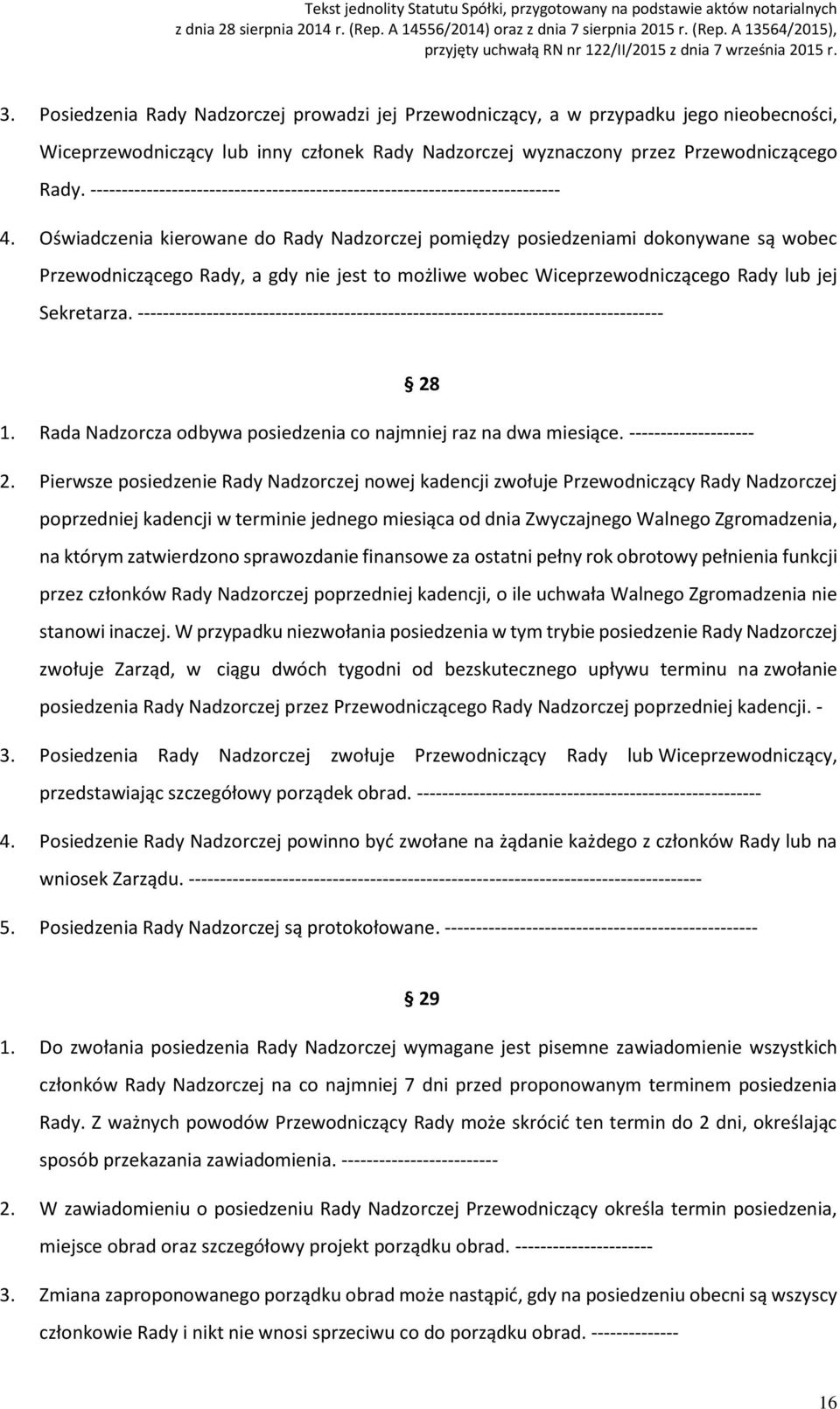 Oświadczenia kierowane do Rady Nadzorczej pomiędzy posiedzeniami dokonywane są wobec Przewodniczącego Rady, a gdy nie jest to możliwe wobec Wiceprzewodniczącego Rady lub jej Sekretarza.