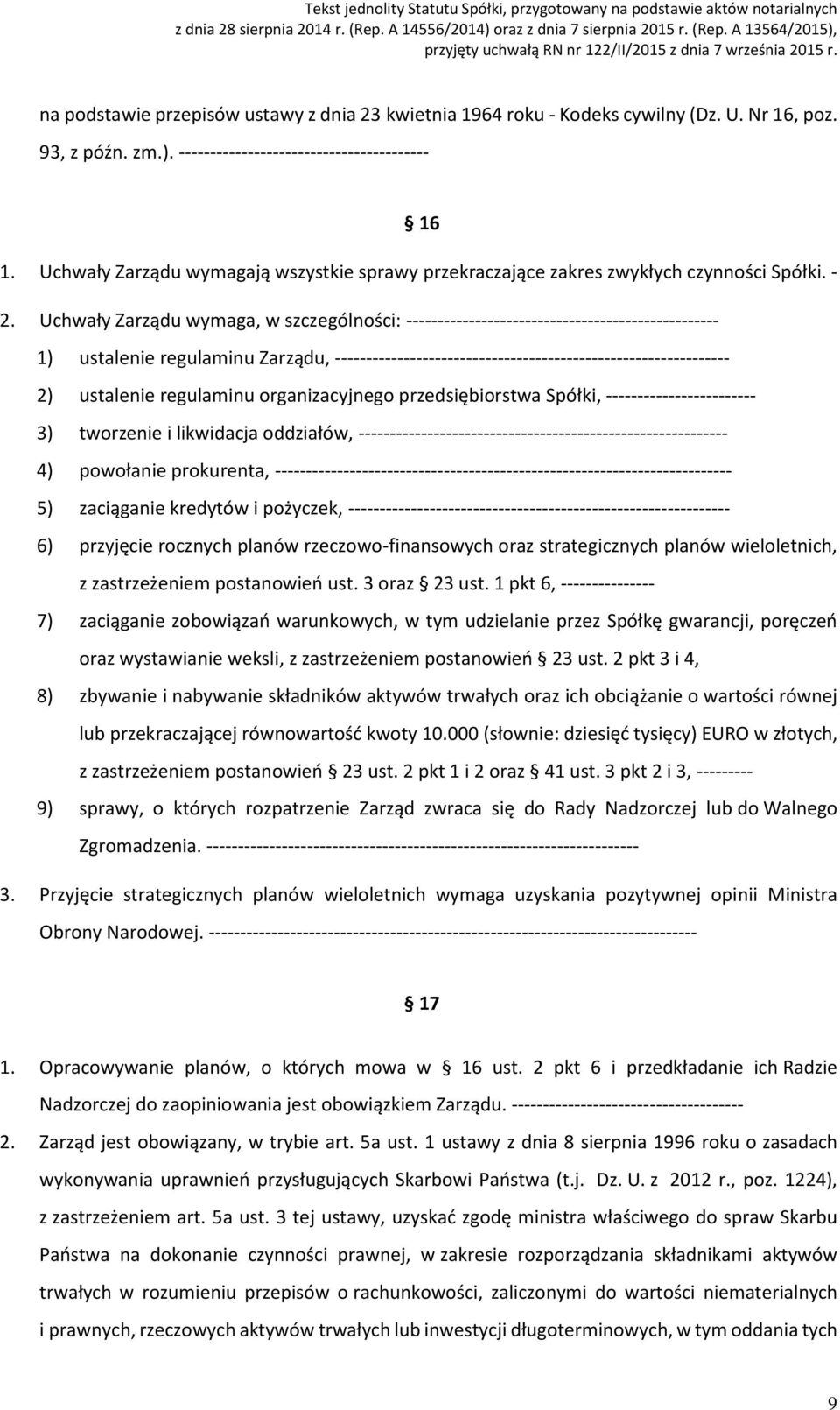 Uchwały Zarządu wymaga, w szczególności: -------------------------------------------------- 1) ustalenie regulaminu Zarządu, --------------------------------------------------------------- 2)