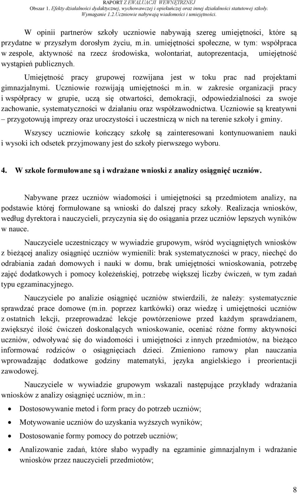 w zakresie organizacji pracy i współpracy w grupie, uczą się otwartości, demokracji, odpowiedzialności za swoje zachowanie, systematyczności w działaniu oraz współzawodnictwa.