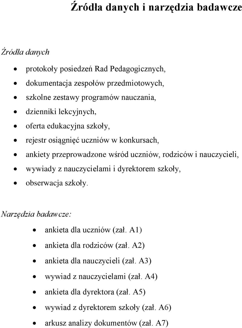 nauczycieli, wywiady z nauczycielami i dyrektorem szkoły, obserwacja szkoły. Narzędzia badawcze: ankieta dla uczniów (zał. A1) ankieta dla rodziców (zał.