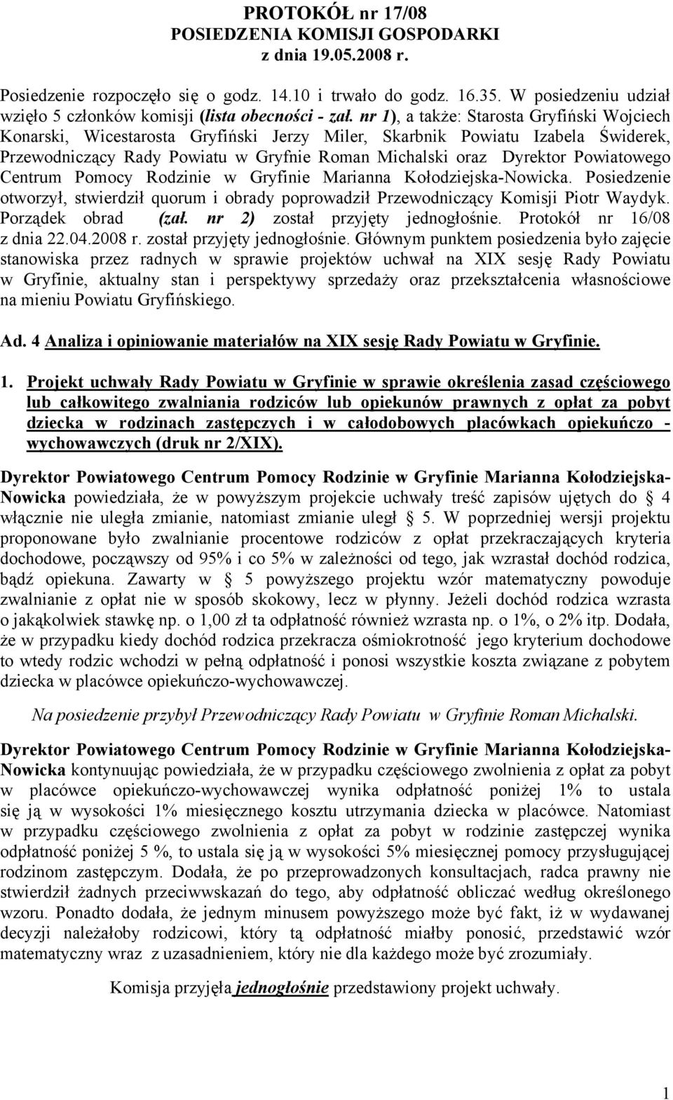 nr 1), a także: Starosta Gryfiński Wojciech Konarski, Wicestarosta Gryfiński Jerzy Miler, Skarbnik Powiatu Izabela Świderek, Przewodniczący Rady Powiatu w Gryfnie Roman Michalski oraz Dyrektor