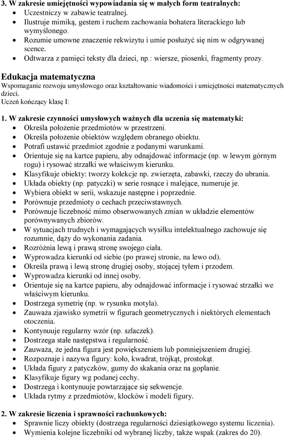 Edukacja matematyczna Wspomaganie rozwoju umysłowego oraz kształtowanie wiadomości i umiejętności matematycznych dzieci. Uczeń kończący klasę I: 1.