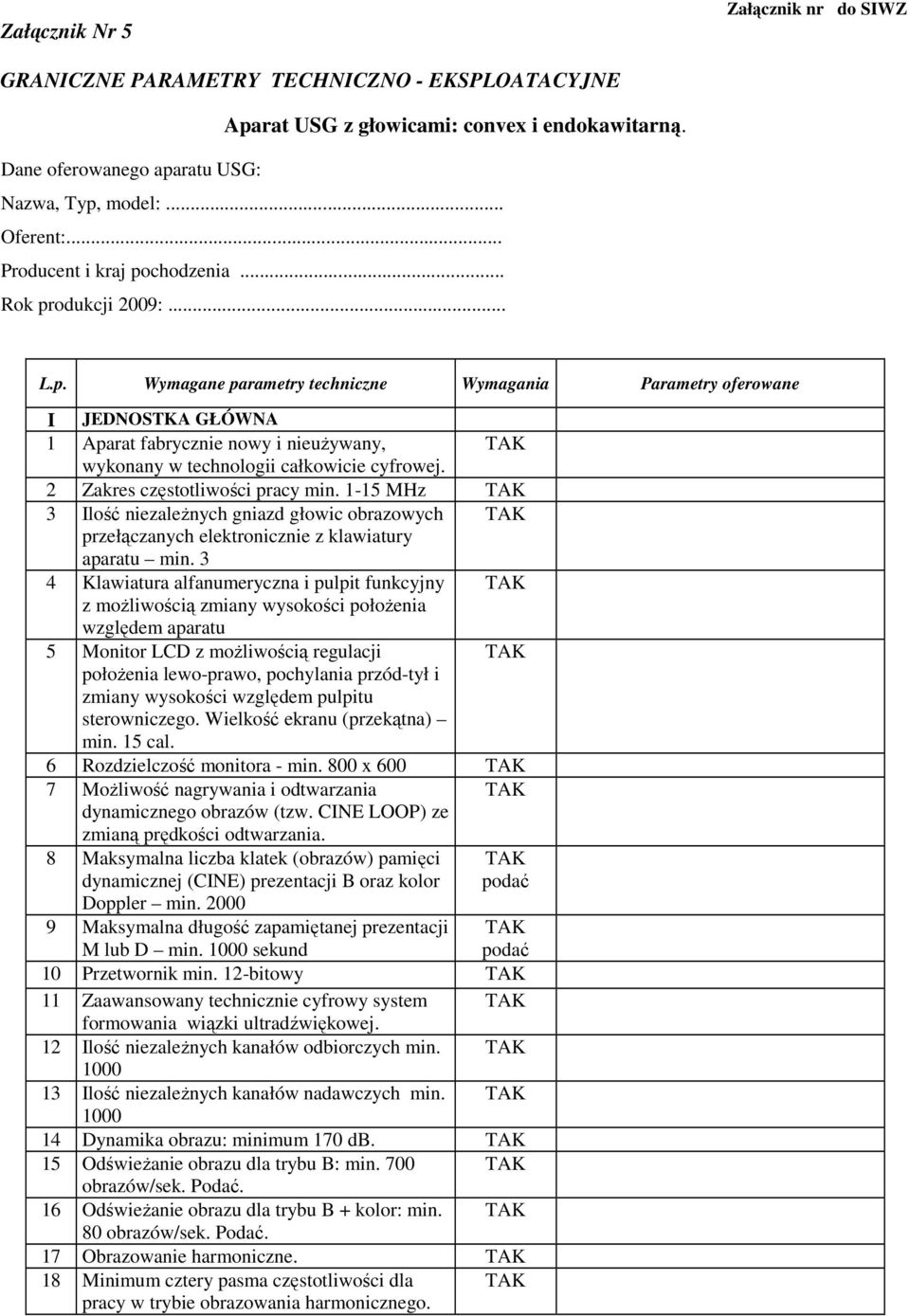 2 Zakres częstotliwości pracy min. 1-15 MHz 3 Ilość niezaleŝnych gniazd głowic obrazowych przełączanych elektronicznie z klawiatury aparatu min.