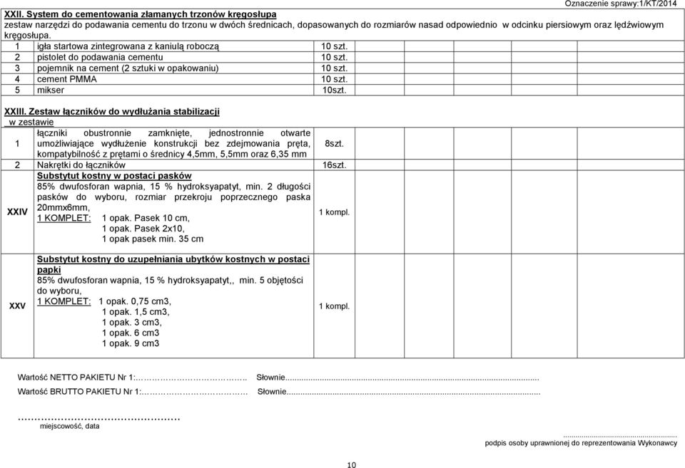 5 mikser 10szt. XXIII. Zestaw łączników do wydłuŝania stabilizacji w zestawie łączniki obustronnie zamknięte, jednostronnie otwarte 1 umoŝliwiające wydłuŝenie konstrukcji bez zdejmowania pręta, 8szt.