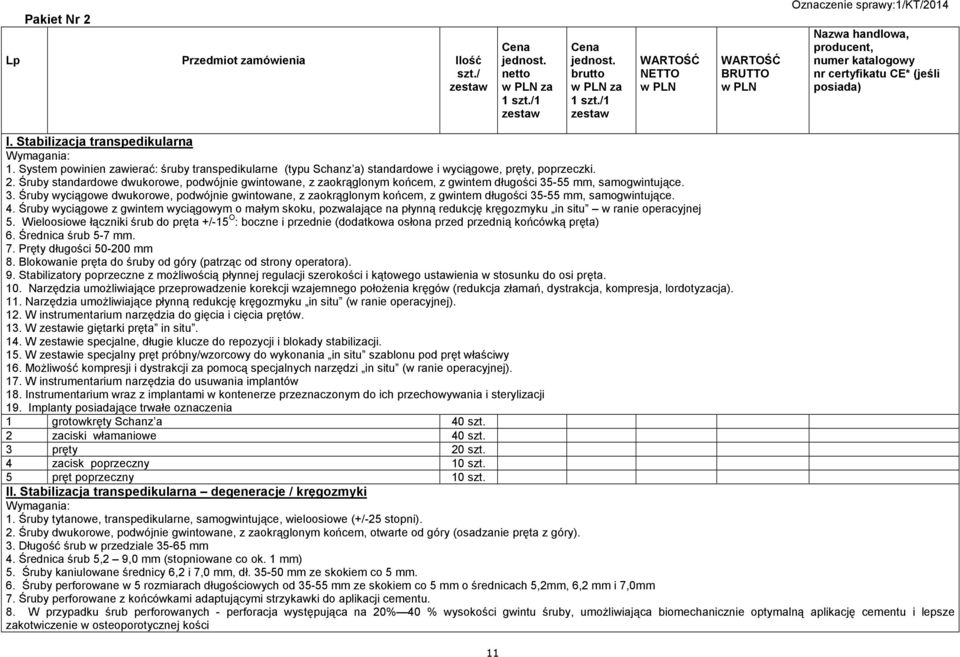 System powinien zawierać: śruby transpedikularne (typu Schanz a) standardowe i wyciągowe, pręty, poprzeczki. 2.