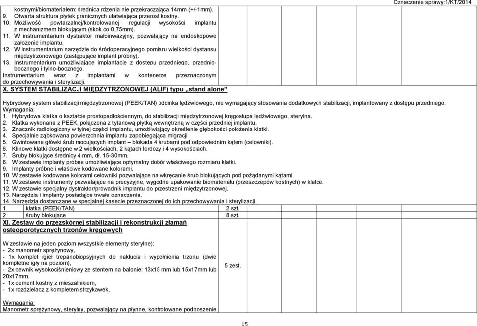 W instrumentarium dystraktor małoinwazyjny, pozwalający na endoskopowe załoŝenie implantu. 12.