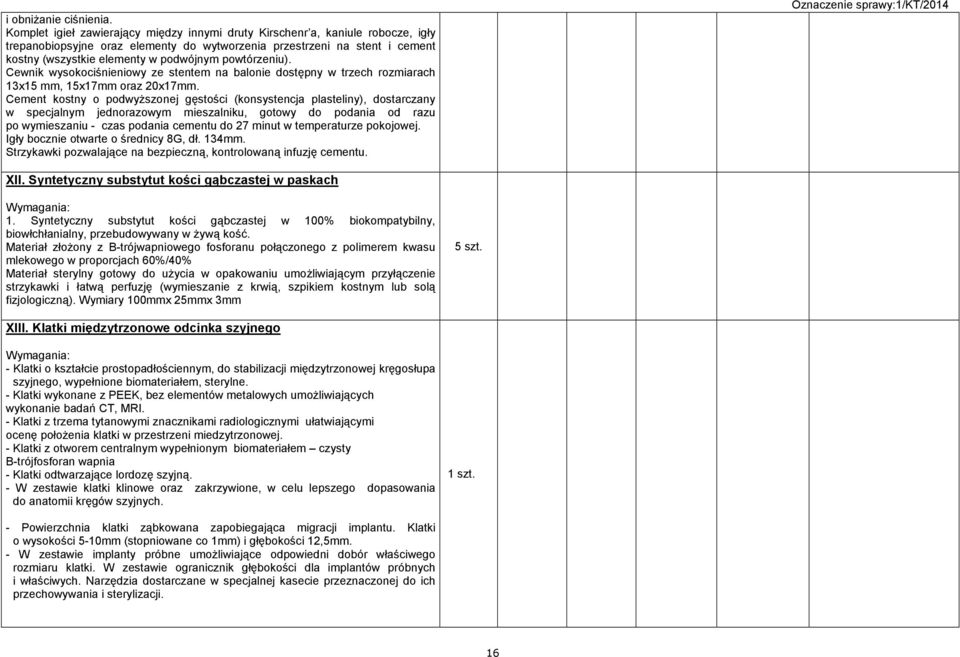 powtórzeniu). Cewnik wysokociśnieniowy ze stentem na balonie dostępny w trzech rozmiarach 13x15 mm, 15x17mm oraz 20x17mm.