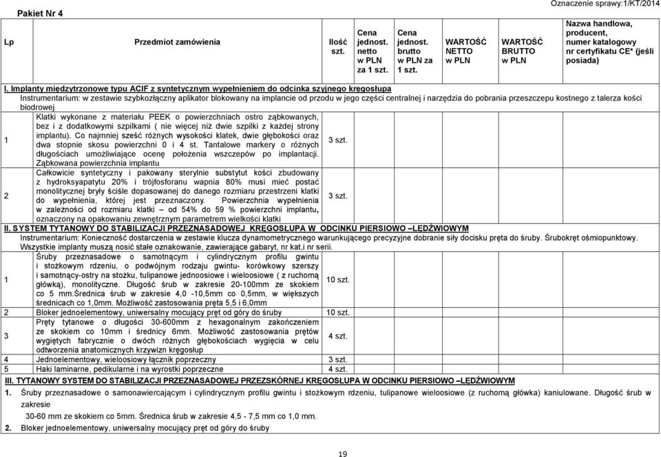 Implanty międzytrzonowe typu ACIF z syntetycznym wypełnieniem do odcinka szyjnego kręgosłupa Instrumentarium: w zestawie szybkozłączny aplikator blokowany na implancie od przodu w jego części