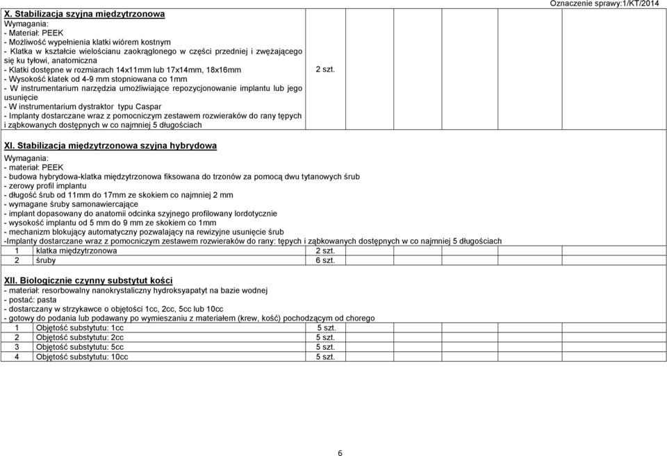 usunięcie - W instrumentarium dystraktor typu Caspar - Implanty dostarczane wraz z pomocniczym zestawem rozwieraków do rany tępych i ząbkowanych dostępnych w co najmniej 5 długościach 2 szt. XI.