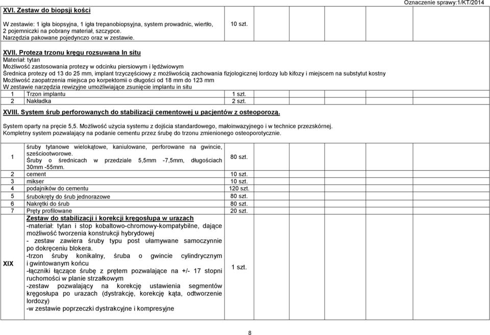 Proteza trzonu kręgu rozsuwana In situ Materiał: tytan MoŜliwość zastosowania protezy w odcinku piersiowym i lędźwiowym Średnica protezy od 13 do 25 mm, implant trzyczęściowy z moŝliwością zachowania