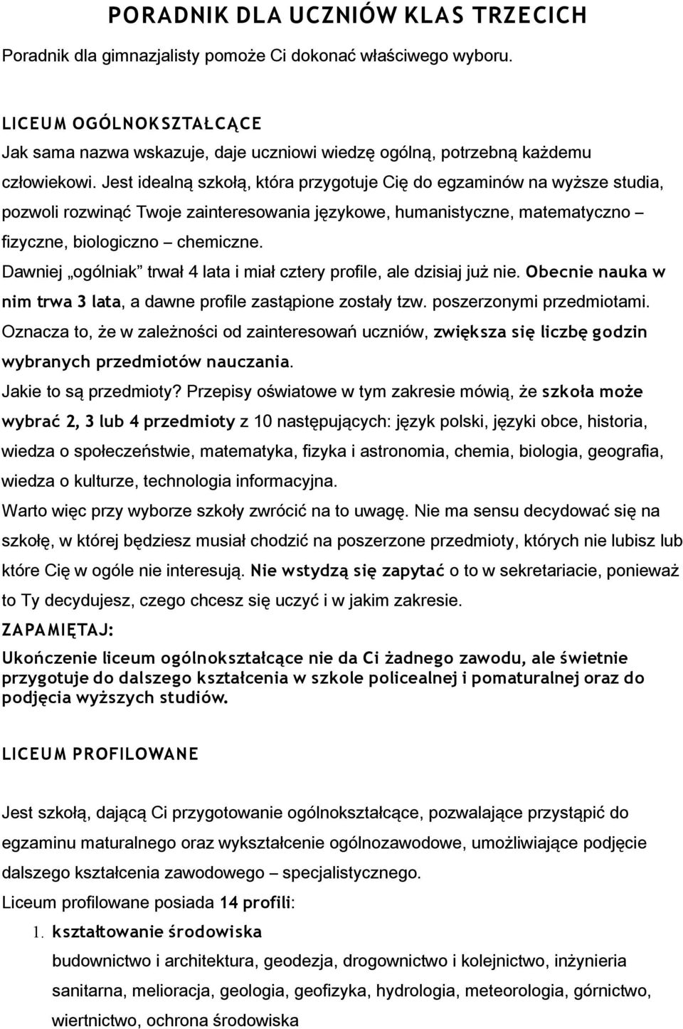 Jest idealną szkołą, która przygotuje Cię do egzaminów na wyższe studia, pozwoli rozwinąć Twoje zainteresowania językowe, humanistyczne, matematyczno fizyczne, biologiczno chemiczne.