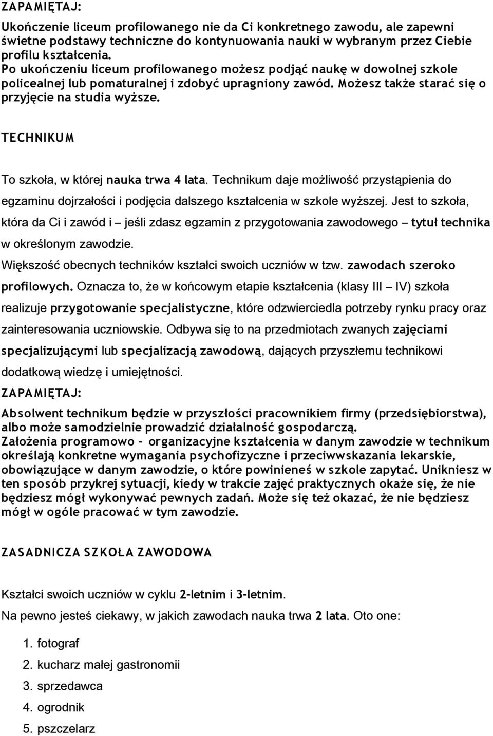 TECHNIKUM To szkoła, w której nauka trwa 4 lata. Technikum daje możliwość przystąpienia do egzaminu dojrzałości i podjęcia dalszego kształcenia w szkole wyższej.