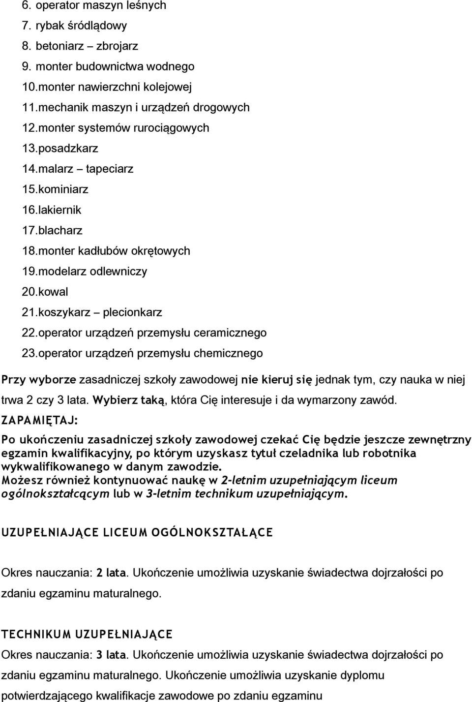 operator urządzeń przemysłu ceramicznego 23.operator urządzeń przemysłu chemicznego Przy wyborze zasadniczej szkoły zawodowej nie kieruj się jednak tym, czy nauka w niej trwa 2 czy 3 lata.