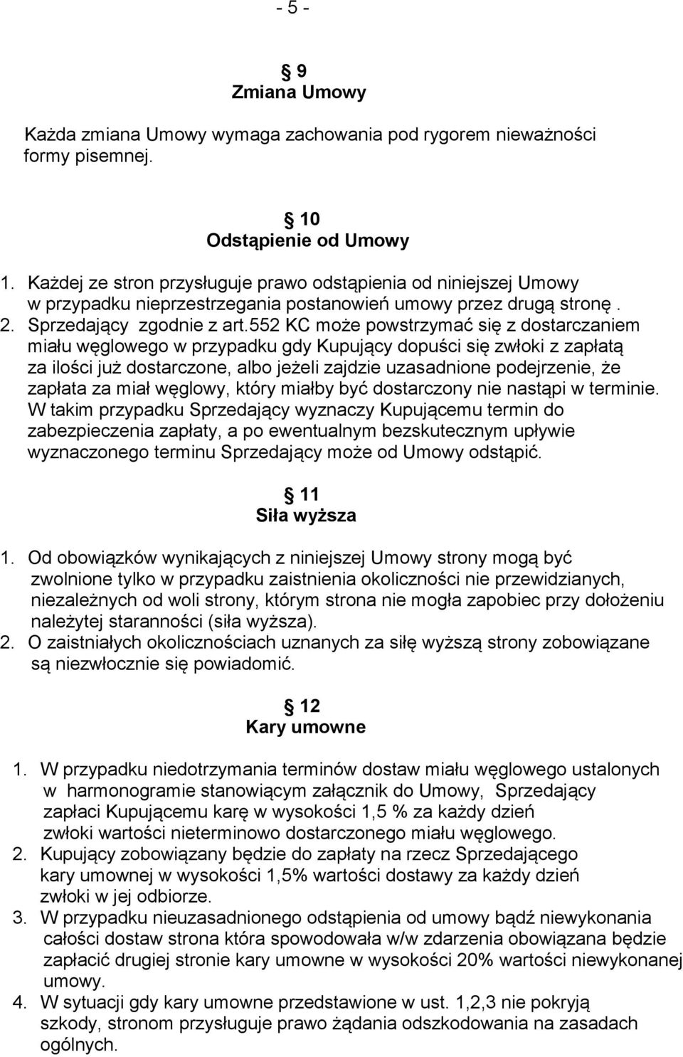 552 KC może powstrzymać się z dostarczaniem miału węglowego w przypadku gdy Kupujący dopuści się zwłoki z zapłatą za ilości już dostarczone, albo jeżeli zajdzie uzasadnione podejrzenie, że zapłata za