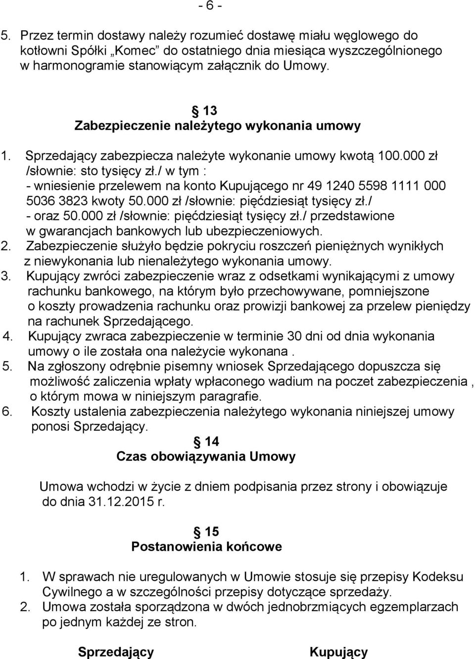 / w tym : - wniesienie przelewem na konto Kupującego nr 49 1240 5598 1111 000 5036 3823 kwoty 50.000 zł /słownie: pięćdziesiąt tysięcy zł./ - oraz 50.000 zł /słownie: pięćdziesiąt tysięcy zł./ przedstawione w gwarancjach bankowych lub ubezpieczeniowych.