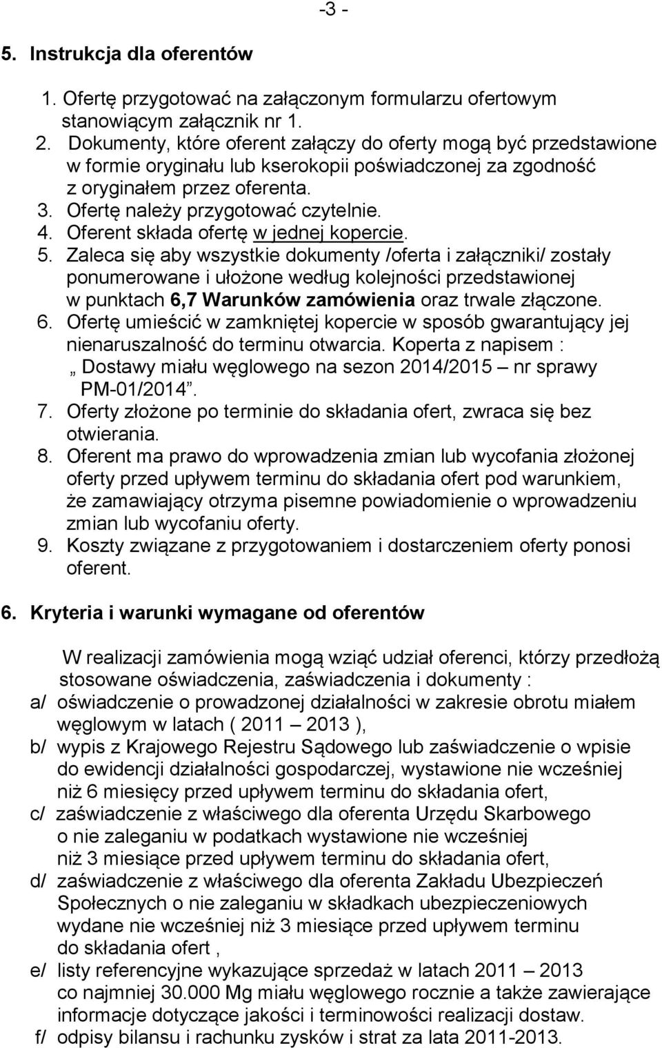 Oferent składa ofertę w jednej kopercie. 5.