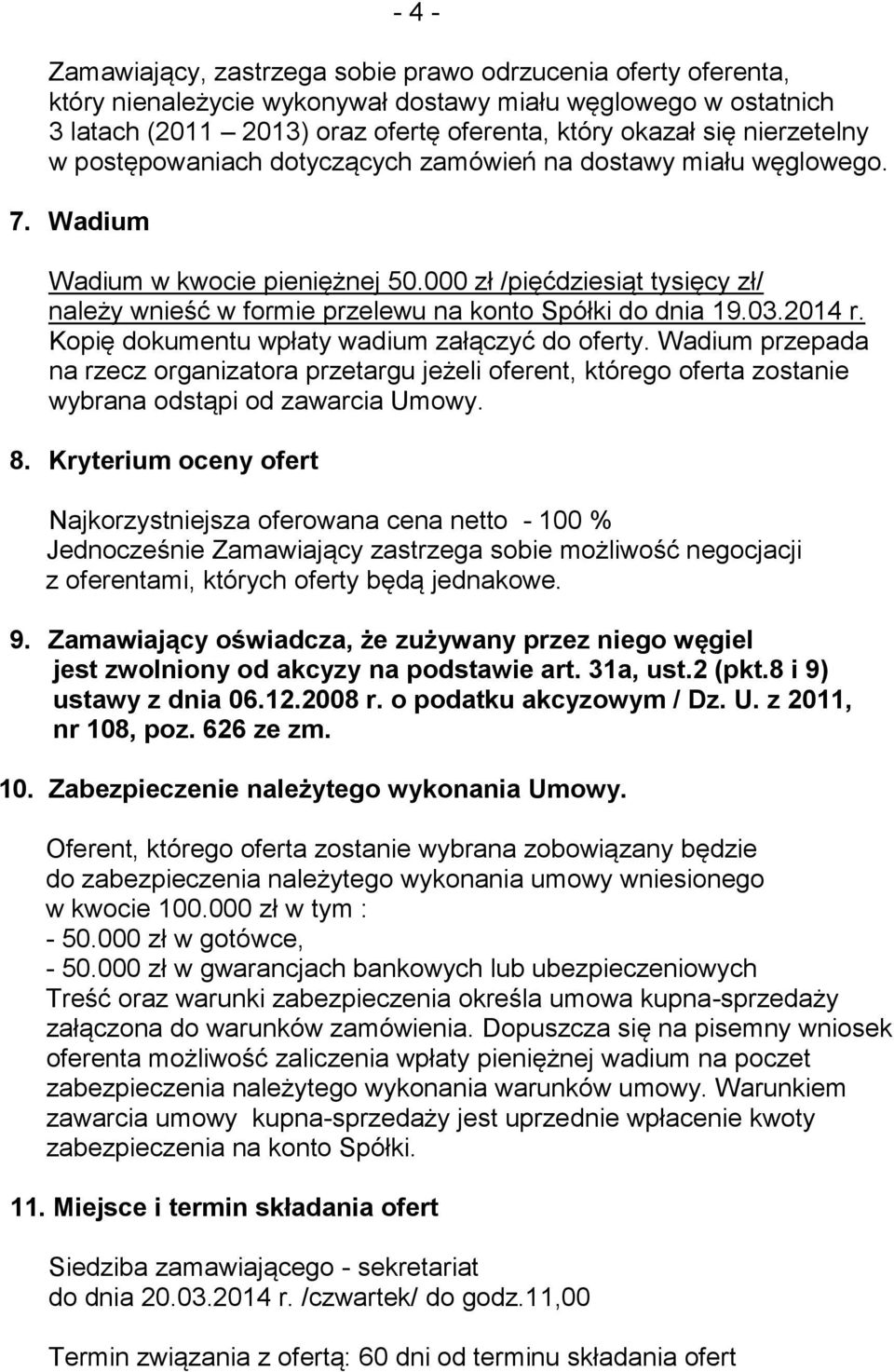 000 zł /pięćdziesiąt tysięcy zł/ należy wnieść w formie przelewu na konto Spółki do dnia 19.03.2014 r. Kopię dokumentu wpłaty wadium załączyć do oferty.