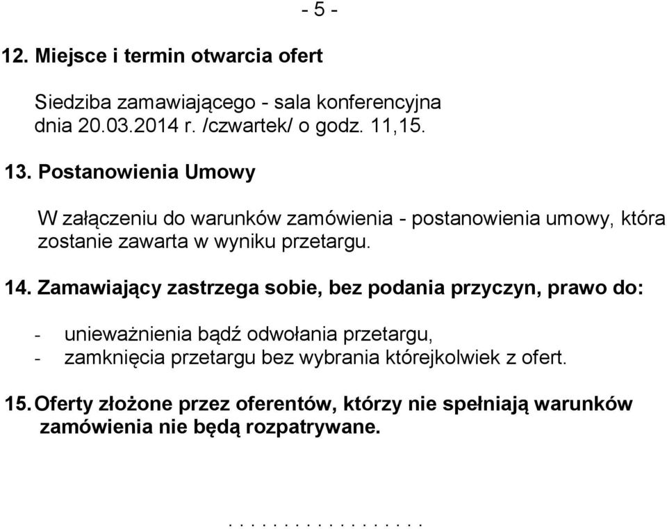 Zamawiający zastrzega sobie, bez podania przyczyn, prawo do: - unieważnienia bądź odwołania przetargu, - zamknięcia przetargu bez