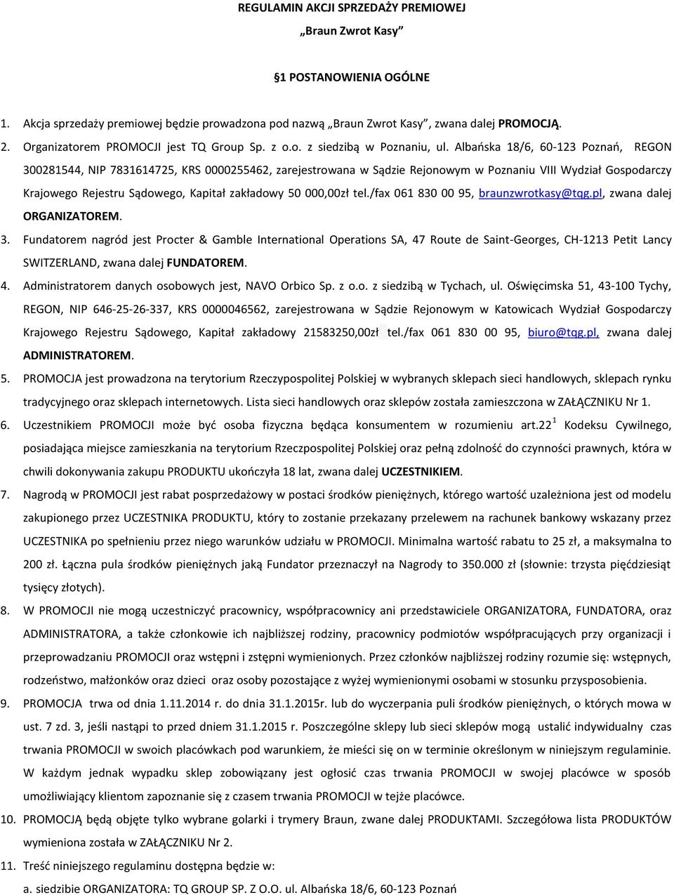 Albańska 18/6, 60-123 Poznań, REGON 300281544, NIP 7831614725, KRS 0000255462, zarejestrowana w Sądzie Rejonowym w Poznaniu VIII Wydział Gospodarczy Krajowego Rejestru Sądowego, Kapitał zakładowy 50