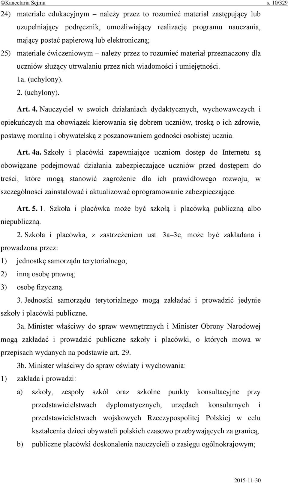 25) materiale ćwiczeniowym należy przez to rozumieć materiał przeznaczony dla uczniów służący utrwalaniu przez nich wiadomości i umiejętności. 1a. (uchylony). 2. (uchylony). Art. 4.