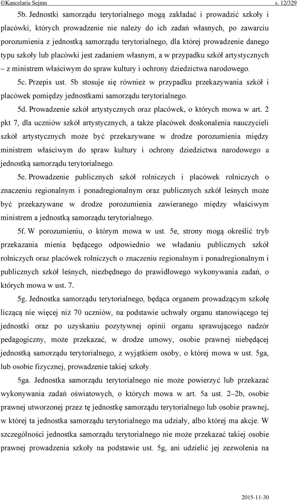 dla której prowadzenie danego typu szkoły lub placówki jest zadaniem własnym, a w przypadku szkół artystycznych z ministrem właściwym do spraw kultury i ochrony dziedzictwa narodowego. 5c.