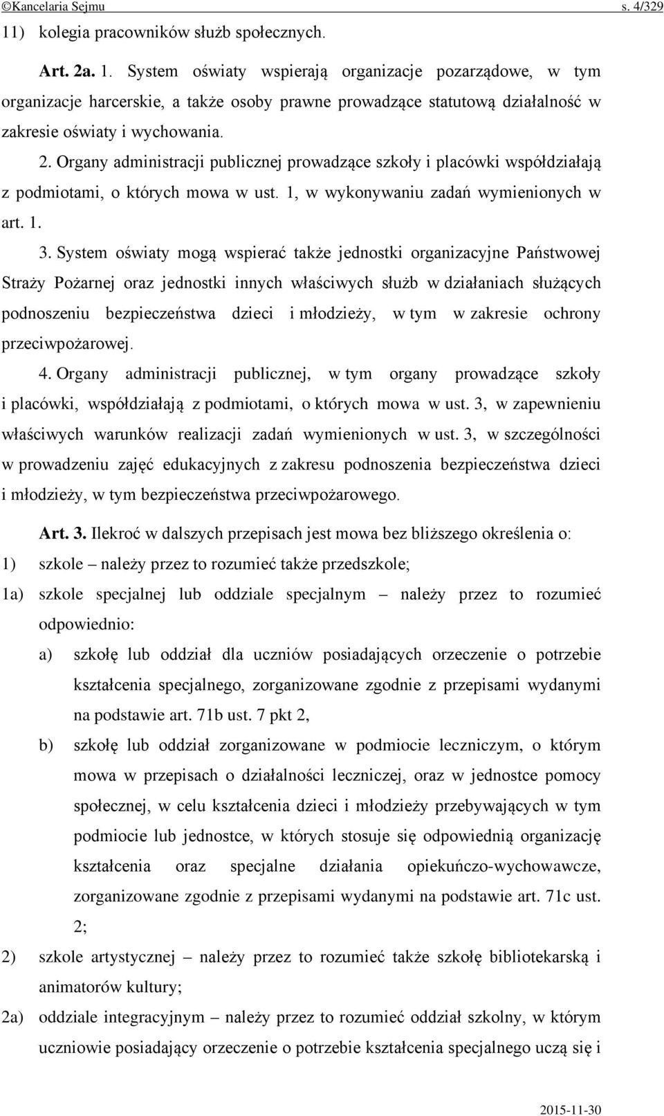 System oświaty mogą wspierać także jednostki organizacyjne Państwowej Straży Pożarnej oraz jednostki innych właściwych służb w działaniach służących podnoszeniu bezpieczeństwa dzieci i młodzieży, w