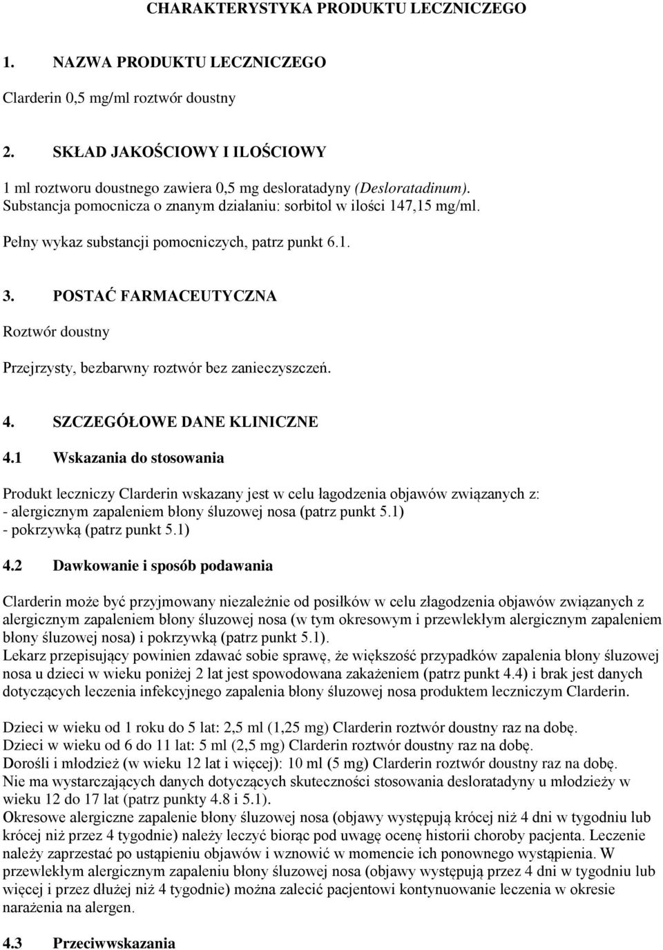 Pełny wykaz substancji pomocniczych, patrz punkt 6.1. 3. POSTAĆ FARMACEUTYCZNA Roztwór doustny Przejrzysty, bezbarwny roztwór bez zanieczyszczeń. 4. SZCZEGÓŁOWE DANE KLINICZNE 4.