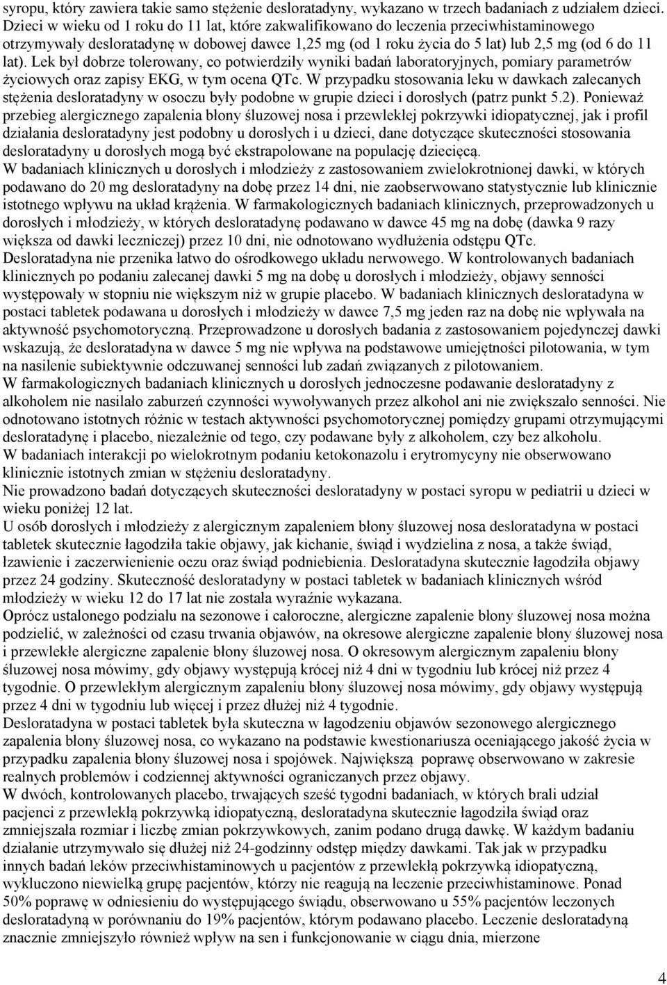 Lek był dobrze tolerowany, co potwierdziły wyniki badań laboratoryjnych, pomiary parametrów życiowych oraz zapisy EKG, w tym ocena QTc.